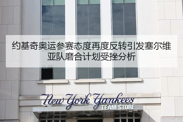 约基奇奥运参赛态度再度反转引发塞尔维亚队磨合计划受挫分析