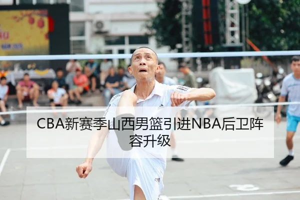 CBA新赛季山西男篮引进NBA后卫阵容升级