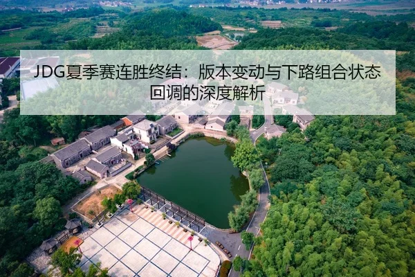 JDG夏季赛连胜终结：版本变动与下路组合状态回调的深度解析
