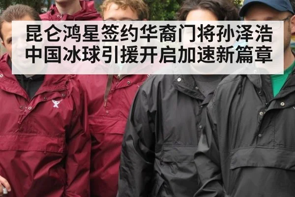 昆仑鸿星签约华裔门将孙泽浩中国冰球引援开启加速新篇章