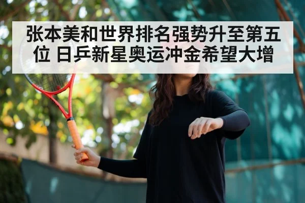 张本美和世界排名强势升至第五位 日乒新星奥运冲金希望大增